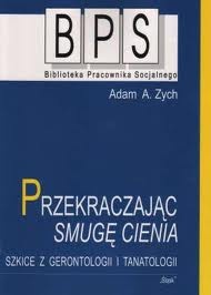 Przekraczając smugę cienia. Szkice z gerontologii i tanatologii. - Adam Alfred Zych