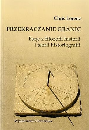 Przekraczanie granic. Eseje z filozofii historii i teorii historiografii - Chris Lorenz