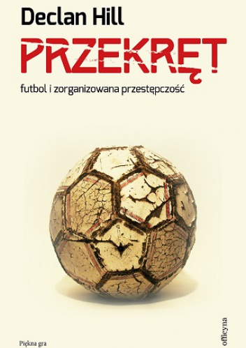 Przekręt. Futbol i zorganizowana przestępczość - Declan Hill