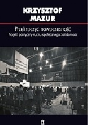 Przekroczyć nowoczesność. Projekt polityczny ruchu społecznego Solidarność. - Krzysztof Mazur