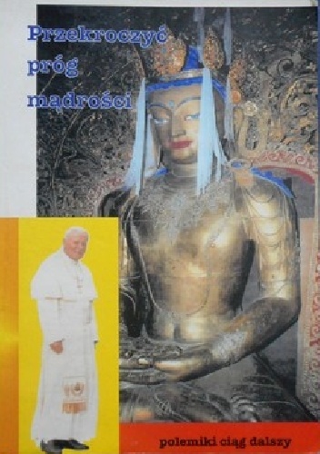 Przekroczyć próg mądrości.  Polemika z wypowiedziami papieża Jana Pawła II na temat buddyzmu zawartymi w jego książce "Przekroczyć próg nadziei". - praca zbiorowa, Jacek Sieradzan