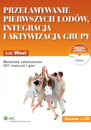 Przełamywanie pierwszych lodów, integracja i aktywizacja grupy. Materiały szkoleniowe. 201 ćwiczeń i gier + CD - Edie West
