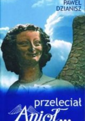 Przeleciał Anioł... - Paweł Dzianisz