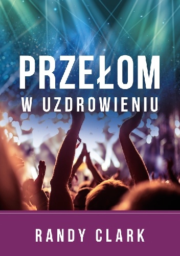 Przełom w uzdrowieniu - Randy Clark