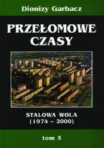 Przełomowe czasy: Stalowa Wola (1974-2000) - Dionizy Garbacz