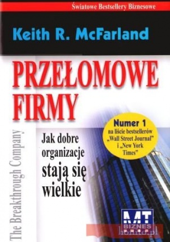 Przełomowe Firmy. Jak Dobre Organizacje Stają Się Wielkie - Keith R. McFarland