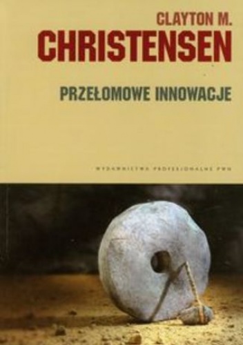 Przełomowe innowacje - Clayton M. Christensen