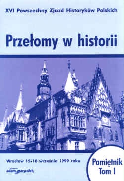 Przełomy w historii. XVI Powszechny zjazd Historyków Polskich. Wrocław 15-18 września 1999 roku. Pamiętnik, tom I - Krzysztof Ruchniewicz, Jakub Tyszkiewicz