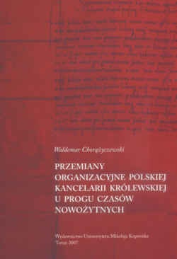 Przemiany organizacyjne Polskiej Kancelarii Królewskiej u progu czasów nowożytnych. - Waldemar Chorążyczewski