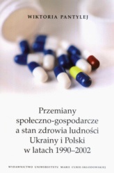 Przemiany społeczno-gospodarcze a stan zdrowia ludności Ukrainy i Polski w latach 1990-2002 - Wiktoria Pantylej