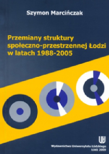 Przemiany struktury społeczno-przestrzennej Łodzi w latach 1988-2005 - Szymon Marcińczak