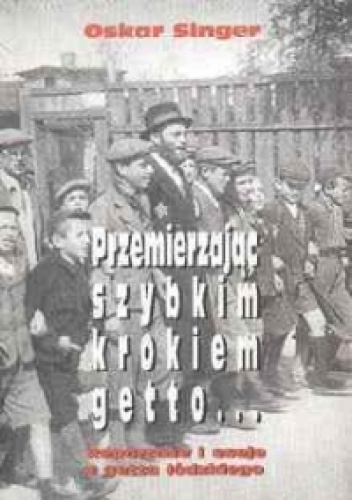 Przemierzając szybkim krokiem getto...  Reportaże i eseje z getta łódzkiego - Oskar Singer