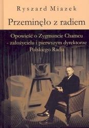 Przeminęło z radiem. Opowieść o Zygmuncie Chamcu - założycielu i pierwszym dyrektorze Polskiego - Ryszard Miazek