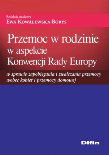 Przemoc w rodzinie w aspekcie Konwencji Rady Europy w sprawie zapobiegania i zwalczania przemocy wobec kobiet i przemocy domowej - Ewa Kowalewska-Borys
