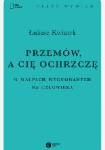 Przemów, a cię ochrzczę. O małpach wychowanych na człowieka - Łukasz Kwiatek