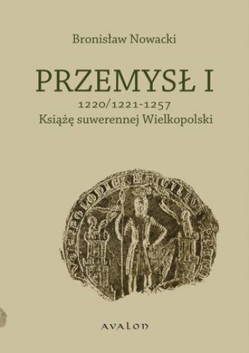 Przemysł I 1220/1221-1257 Książę suwerennej Wielkopolski - Bronisław Nowacki