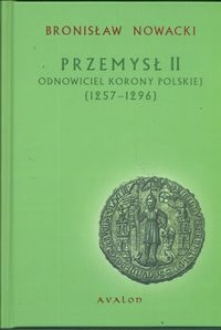 Przemysł II. Odnowiciel Korony Polskiej 1257-1296 - Bronisław Nowacki