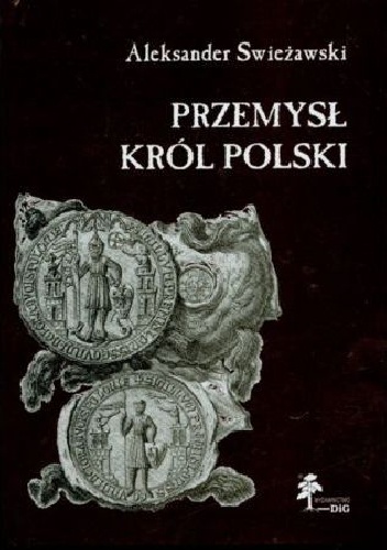 Przemysł. Król Polski - Aleksander Swieżawski
