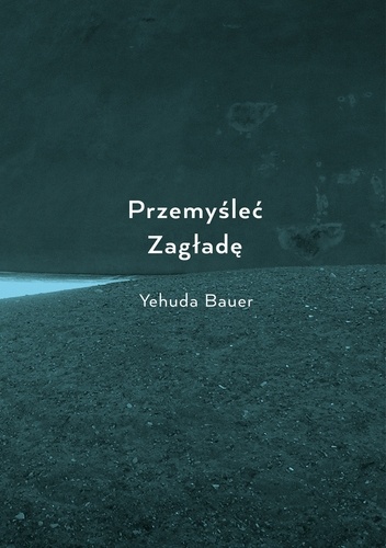 Przemyśleć Zagładę - Yehuda Bauer