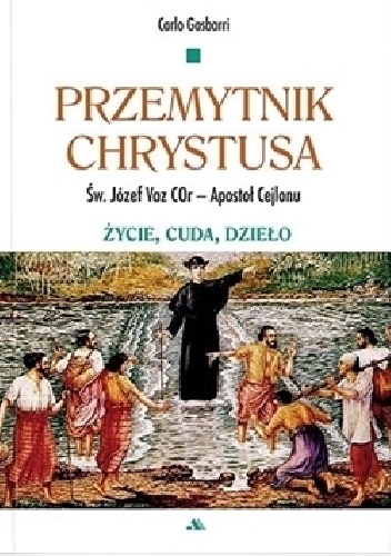 Przemytnik Chrystusa. Św. Józef Vaz – Apostoł Cejlonu. Życie, cuda, dzieło - Carlo Gasbarri