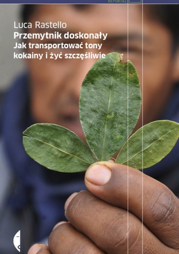 Przemytnik doskonały. Jak transportować tony kokainy i żyć szczęśliwie - Luca Rastello