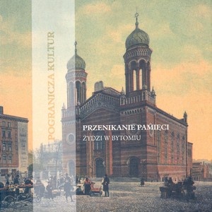 Przenikanie pamięci. Żydzi w Bytomiu