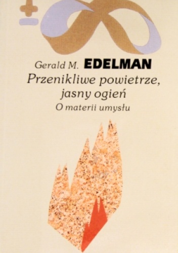 Przenikliwe powietrze, jasny ogień. O materii umysłu. - Gerald M. Edelman