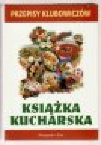 Przepisy klubowiczów: Książka kucharska - praca zbiorowa