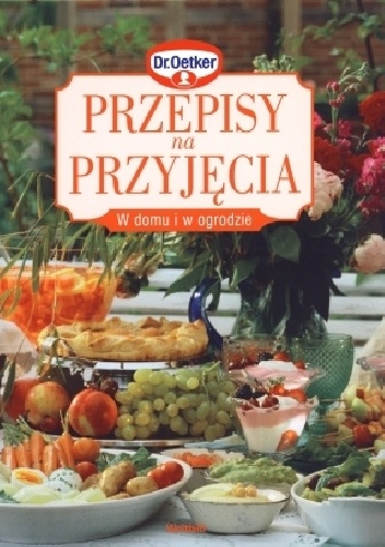Przepisy na przyjęcia w domu i w ogrodzie - Dr.August Oetker
