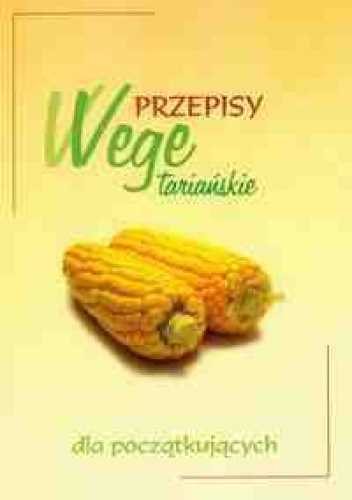 Przepisy wegetariańskie dla początkujących - praca zbiorowa