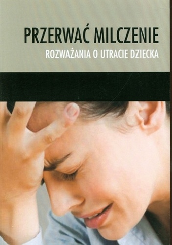Przerwać milczenie. Rozważania o utracie dziecka - praca zbiorowa