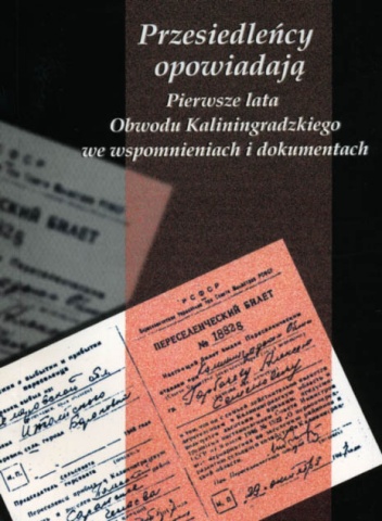 Przesiedleńcy opowiadają. Pierwsze lata Obwodu Kaliningradzkiego we wspomnieniach i dokumentach - Jurij W. Kostjaszow, Tadeusz Baryła
