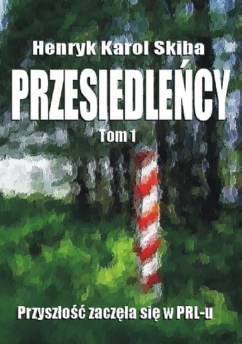 Przesiedleńcy. Przyszłość zaczęła się w PRL-u - Henryk Karol Skiba