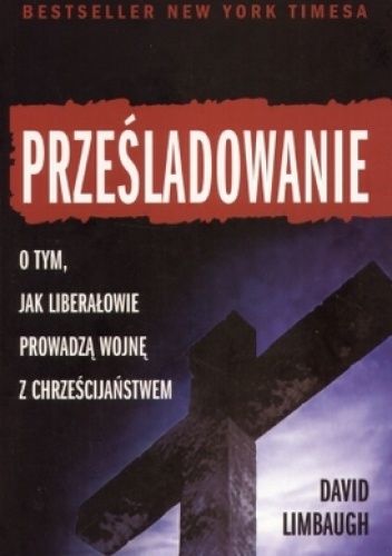 Prześladowanie. Jak liberałowie prowadzą wojnę z chrześcijaństwem - David Limbaugh
