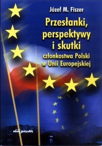 Przesłanki, perspektywy i skutki, członkowstwa Polski w Unii Europejskiej - Józef M. Fiszer