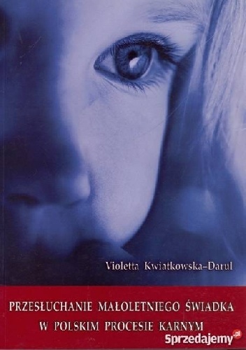Przesłuchanie małoletniego świadka w polskim procesie karnym - Violetta Kwiatkowska- Wójcikiewicz