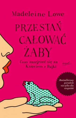 Przestań całować żaby. Czas rozejrzeć się za Księciem z Bajki - Madeleine Lowe
