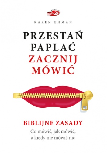 Przestań paplać. Zacznij mówić. Biblijne zasady. Co mówić, jak mówić, a kiedy nie mówić nic - Karen Ehman