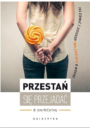 Przestań się przejadać. Jak zerwać z jedzeniem emocjonalnym w miesiąc - Jane McCartney