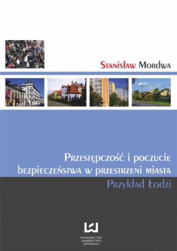 Przestępczość i poczucie bezpieczeństwa w przestrzeni miasta. Przykład Łodzi - Stanisław Mordwa
