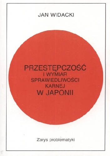 Przestępczość i wymiar sprawiedliwości karnej w Japonii. Zarys problematyki - Jan Widacki