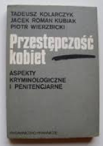 Przestępczość kobiet. Aspekty kryminologiczne i penitencjarne - Tadeusz Kolarczyk