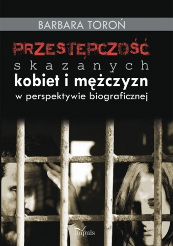 Przestępczość skazanych kobiet i mężczyzn w perspektywie biograficznej - Barbara Toroń