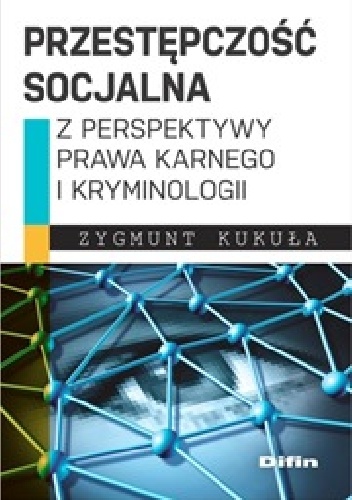 Przestępczość socjalna z perspektywy prawa karnego i kryminologii - Zygmunt Kukuła