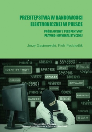 Przestępstwa w bankowości elektronicznej w Polsce. Próba oceny z perspektywy prawno-kryminalistycznej - Gąsiorowski Jerzy, Piotr Podsiedlik