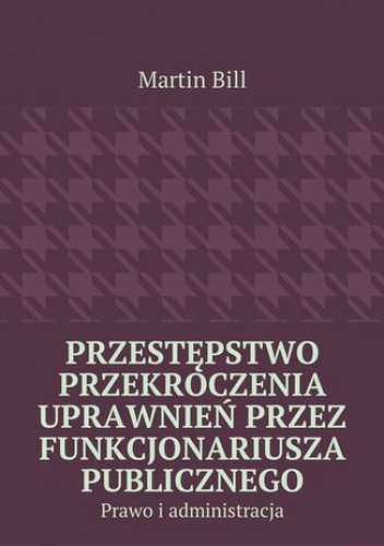 Przestępstwo przekroczenia uprawnień przez funkcjonariusza publicznego - Bill Martin