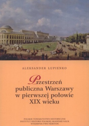 Przestrzeń publiczna Warszawy w pierwszej połowie XIX wieku - Aleksander Łupienko