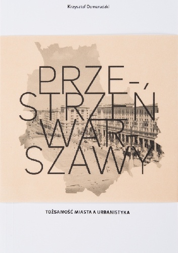 Przestrzeń Warszawy. Tożsamość miasta a urbanistyka - Krzysztof Domaradzki