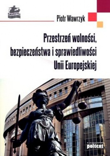 Przestrzeń wolności, bezpieczeństwa i sprawiedliwości Unii Europejskiej - Piotr Wawrzyk