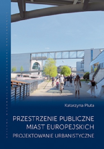 Przestrzenie publiczne miast europejskich. Projektowanie urbanistyczne - Katarzyna Pluta